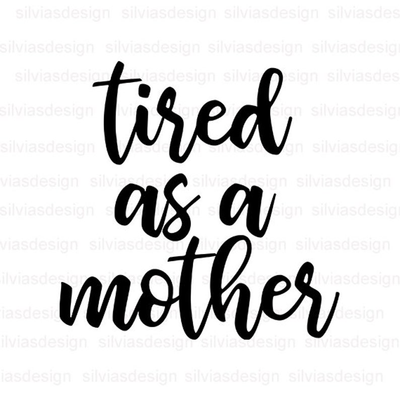 Download Eps Tired As Mother Svg Cut File Png Tired As Mother Cut File Tired As Mother Svg Dxf Cricut Clipart Cut Files For Cricut Silhouette Calligraphy Craft Supplies Tools