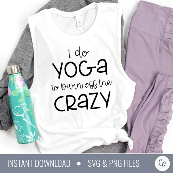 I Do Yoga To Burn Off the Crazy SVG | Workout Svg | Yoga Svg | Namaste Svg | Relax | Just Breathe svg | Inspirational Svg | Motivational svg