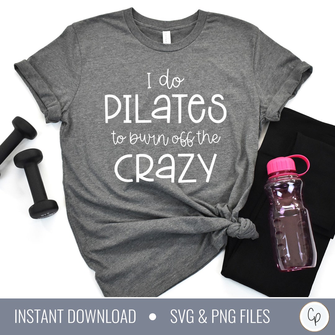 I Do Pilates to Burn off the Crazy SVG Workout Svg Pilates Svg Pilates