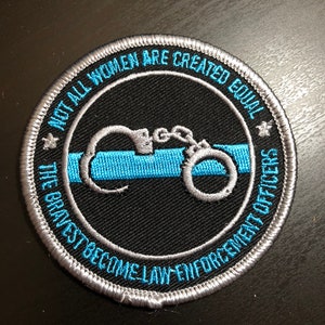 May include: Embroidered patch with a black background, a blue line, and the text "NOT ALL WOMEN ARE CREATED EQUAL THE BRAVEST BECOME LAW ENFORCEMENT OFFICERS." The patch features a pair of handcuffs in the center.