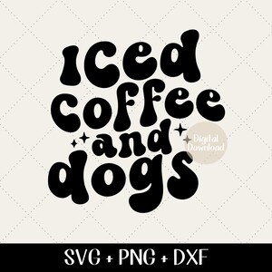 Iced Coffee and Dogs SVG PNG DXF - Dog Mom Digital Download, Wavy Retro Font svg, Groovy Dog Lovers Shirt Design, Cut File for Cricut