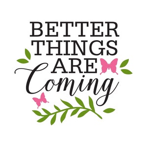 Better things svg, Quote SVG, Saying SVG, Cut Files for Silhouette, Inspirational Quote, Quote Clipart, for Cricut, T-shirt Design