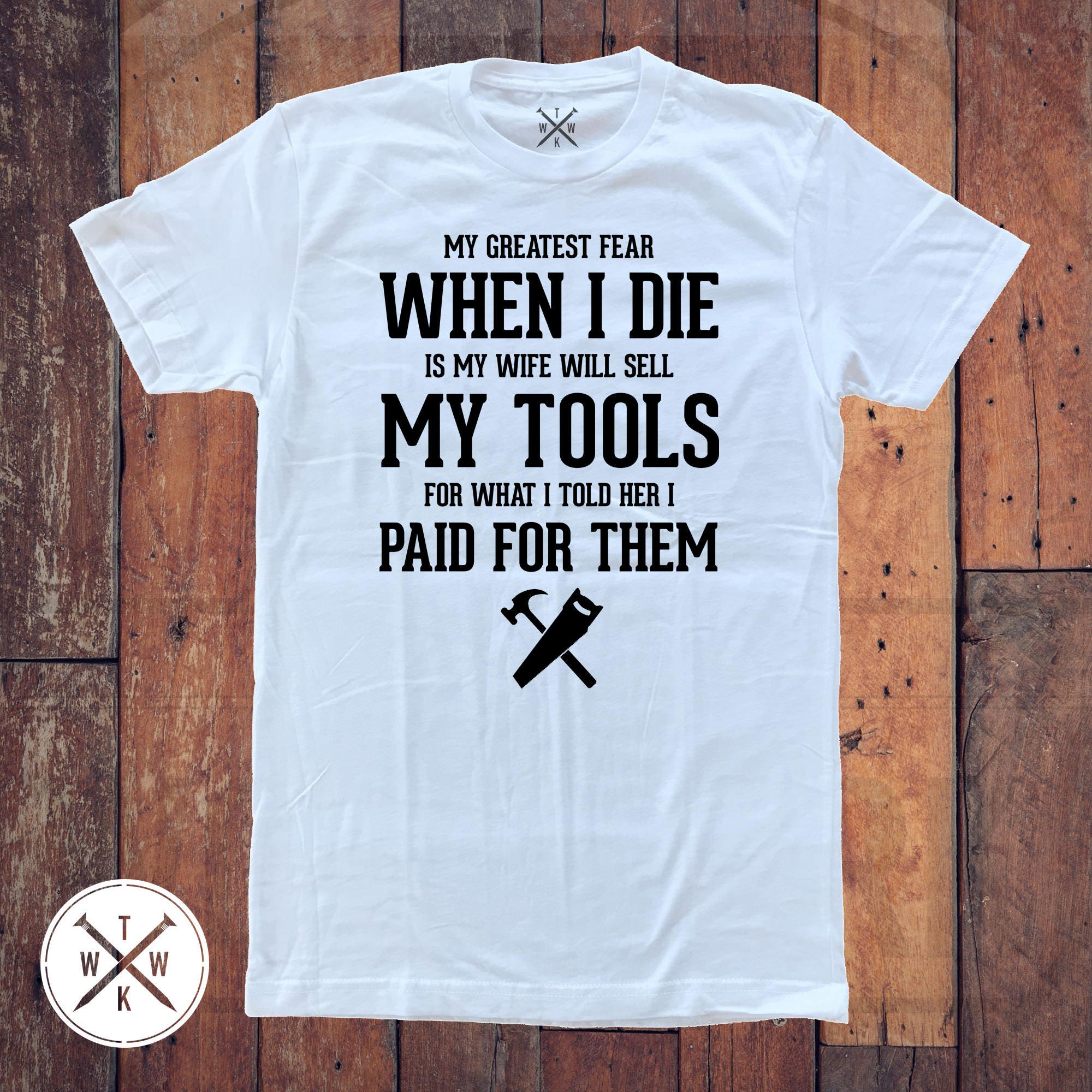 My Biggest Fear Is When I Die My Wife Will Sell My Tools For Etsy