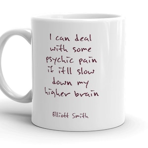 Mug with Elliott Smith Lyrics from Fond Farewell &quot;I can deal with some pscyhic pain if it will slow down my higher brain&quot;