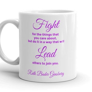 Mug with Quote: &quot;Fight for the things that you care about, but do it in a way that will lead others to join you.&quot; Ruth Bade Ginsburg