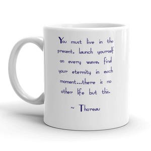 You must live in the present, launch yourself on every wave, find your eternity in each moment...there is no other life but this.&quot; inspirati