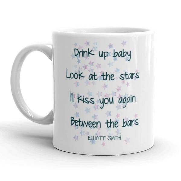 Drink up baby, look at the stars, I'll kiss you again between the bars Elliott Smith  music mug