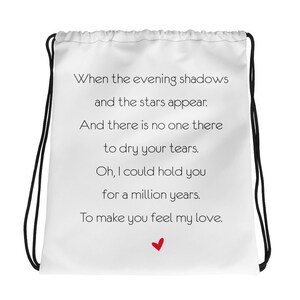 May include: White drawstring bag with a poem printed on it. The poem reads: "When the evening shadows and the stars appear. And there is no one there to dry your tears. Oh, I could hold you for a million years. To make you feel my love."