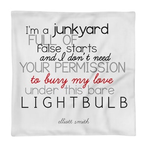 Pillow Case only: Elliott Smith lyrics from Coming Up Roses &quot;I&#39;m a junkyard full of false starts&quot;