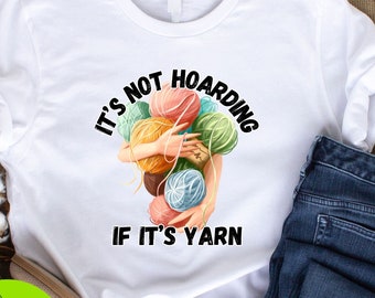 It's Not Hoarding If It's Yarn Shirt, Tee for Knitter, T-shirt for Crocheter, Tshirt for yarn crafter, Funny saying about Yarn