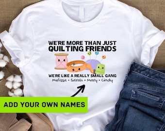 Personalized Quilting Tshirt, We're More Than Just Quilting Friends, We're Like A Really Small Gang Shirt, Cute Quilting Tee
