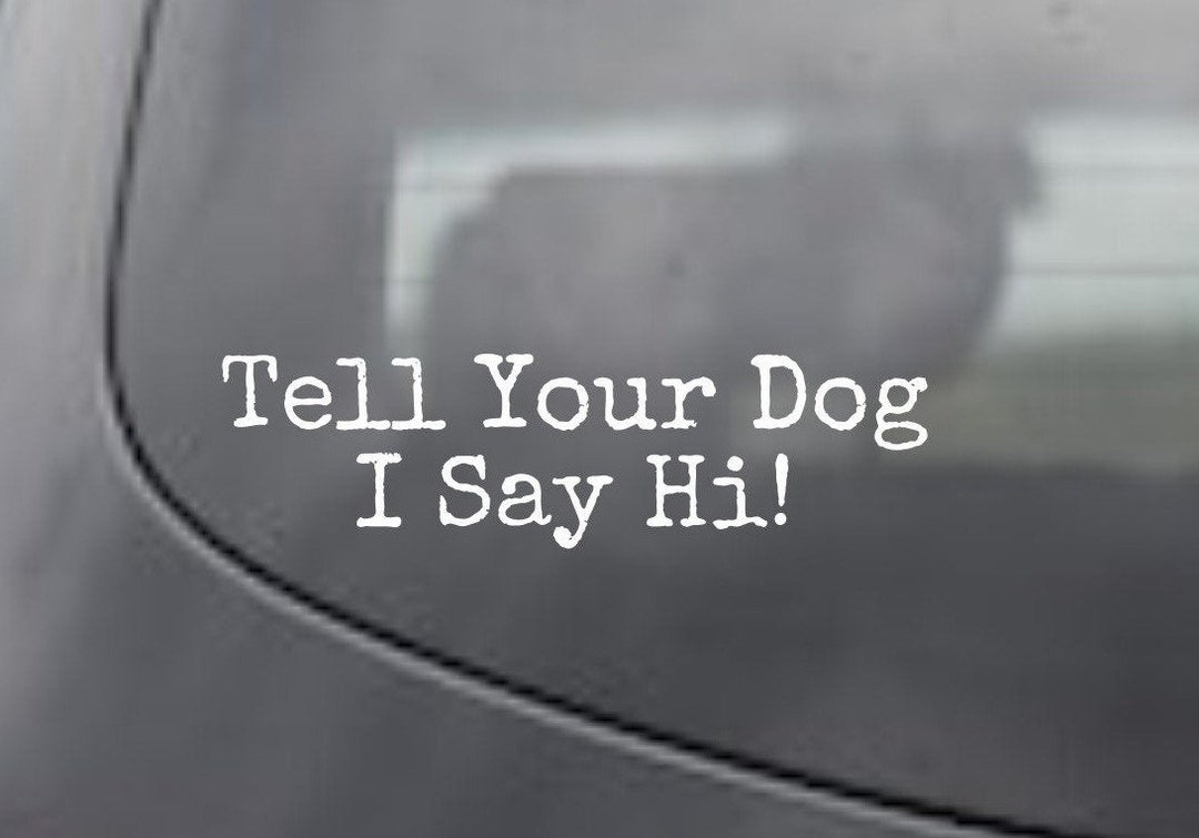 Tell Your Dog I Say Hi ~ Decal for Dog Lovers ~ Love Dogs ~ Funny Dog ...