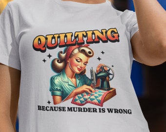 Quilting-Shirt, freches Retro-T-Shirt für Quilter, T-Shirt im Grafikstil der 1950er Jahre, Quilting Because Murder Is Wrong