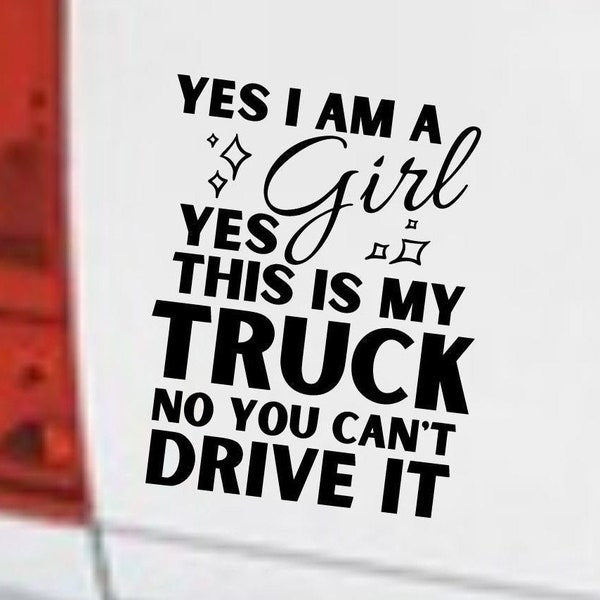 Yes I am a Girl, Yes this is my TRUCK, No you can't drive it, Funny Girl Truck Driver Decal,rjohnstondesigns