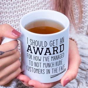 I Should Get An Award For How I've Managed To Not Punch Rude Customers In The Face Mug ~ Ceramic ~ 11 oz ~ funny mug with saying