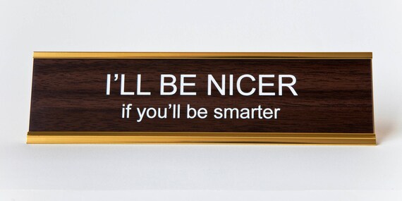 I Ll Be Nicer If You Ll Be Smarter Nameplate Etsy