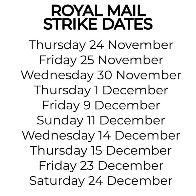 May include: A black and white text image listing Royal Mail strike dates: Thursday 24 November, Friday 25 November, Wednesday 30 November, Thursday 1 December, Friday 9 December, Sunday 11 December, Wednesday 14 December, Thursday 15 December, Friday 23 December, and Saturday 24 December.