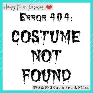May include: Black and white graphic design with dripping text that reads "ERROR 404: COSTUME NOT FOUND". The text is in a spooky font.  SVG & PNG Cut & Print Files.
