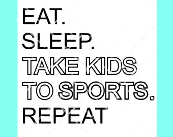 Eat Sleep Take Kids to Sports Repeat SVG DXF PNG, Sports mom svg, Sports Dad svg, digital cut, print or sublimation file