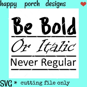 Be Bold or Italic Never Regular SVG DXF PNG cut file, funny svg file, writer svg file