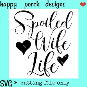 Spoiled Wife Life SVG DXF PNG digital cut file, honeymoon svg, wife life svg, newlyweds svg, bride svg, wife svg