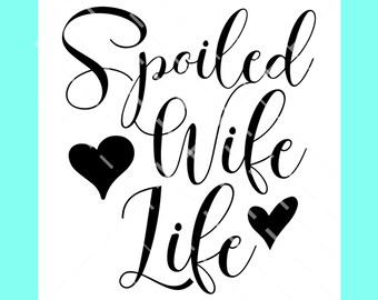 Spoiled Wife Life SVG DXF PNG digital cut file, honeymoon svg, wife life svg, newlyweds svg, bride svg, wife svg