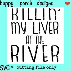 Killin&#39; My Liver at the River SVG DXF PNG cut file, River floating svg