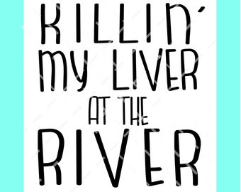 Killin' My Liver at the River SVG DXF PNG cut file, River floating svg