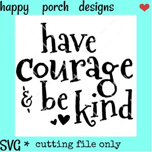 Have Courage and Be Kind SVG, Kindness SVG, Kind svg dxf png cut file, sublimation cut, print, file