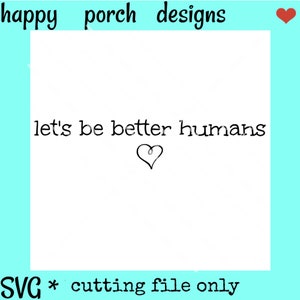 Let&#39;s be better humans SVG file, positive inspirational SVG, cut file, png digital cut, print or sublimation file