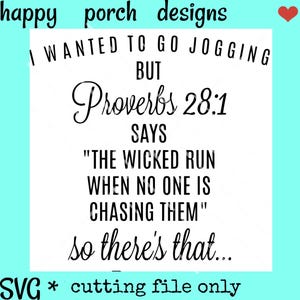 May include: A white background with black text that reads "I wanted to go jogging but Proverbs 28:1 says "The wicked run when no one is chasing them" so there's that..."  SVG * cutting file only"