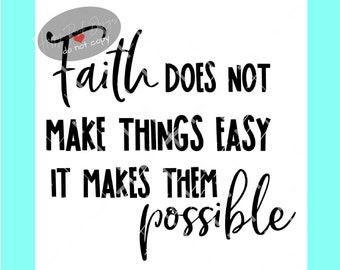 Faith Doesn't Make Things Easy It Makes them Possible SVG PNG digital cut or print file, Faith svg