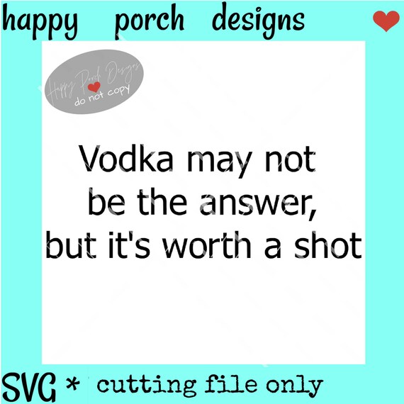 Vodka May Not Be the Answer but It's Worth a Shot Svg Png Etsy