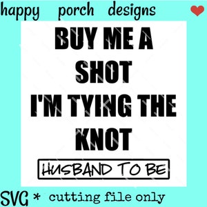 Buy Me a Shot I'm Tying the Knot Groom SVG DXF PNG Digital Cut File, Bachelor Party svg, husband to be svg, groom svg