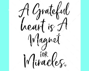 A Grateful Heart is a Magnet for Miracles SVG DXF PNG cut file, Grateful Thankful svg, Miracles svg