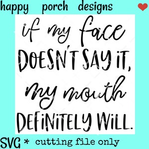 Puede incluir: Texto en blanco y negro sobre un fondo blanco que dice "si mi cara no lo dice, mi boca lo dirá definitivamente."  Archivo de corte SVG solamente.