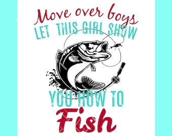 Move over boys let this girl show you how to fish svg png dxf cut, print, sublimation file, woman fisherman, girl fisherman svg, girls fish