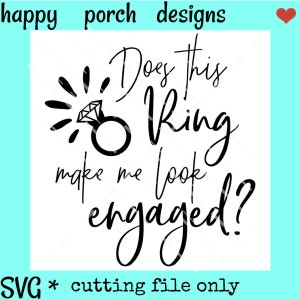 May include: Black and white SVG cut file design that says "Does this ring make me look engaged?"