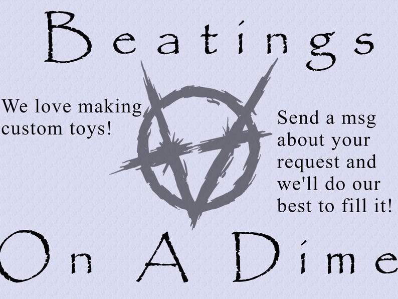 May include: A light purple background with the words "Beatings On A Dime" in a handwritten font. The text "We love making custom toys!" and "Send a msg about your request and we'll do our best to fill it!" are also present.