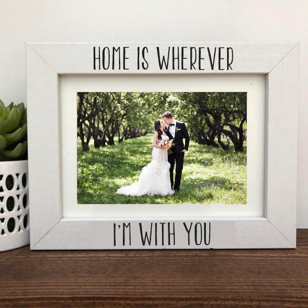 Home is wherever I'm with you Picture Frame, Anniversary Picture Frame, Gift for Spouse Mom Dad Children Son Daughter