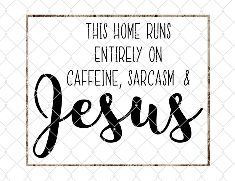 Download This home runs entirley on caffeine sarcasm and Jesus svg ...