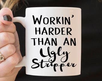 Workin' Harder Than An Ugly Stripper - Funny Coffee Mug- Great Gift For Him Or Her, Gift Ideas 2018