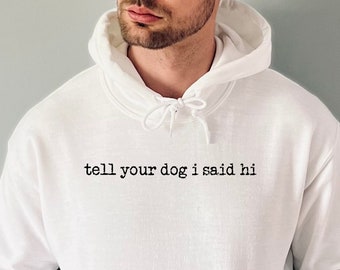 Tell Your Dog I Said Hi Hoodie, Pet Lover Shirt, Dog Mom Hoodie, Dog lover shirt, Funny Dog T-Shirt, Gifts for Dog Lovers, Dog Lover Gift