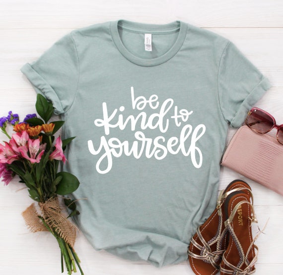 Be Kind to Yourself Shirt /Motivational Shirt / Counselor Shirt / Teacher Shirt / Self Care Shirt / Kindness Shirt