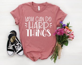 You Can Do Hard Things Shirt / Motivational Shirt / Counselor Shirt / Teacher Shirts / Mom Shirt / Workout Shirt / Growth Mindset