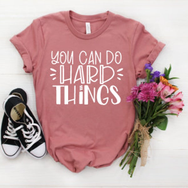 You Can Do Hard Things Shirt / Motivational Shirt / Counselor Shirt / Teacher Shirts / Mom Shirt / Workout Shirt / Growth Mindset