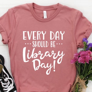 Every Day Should Be Library Day / Media Specialist Shirt / Library Shirt / Librarian Shirt / Teacher Shirt / Mom Shirt