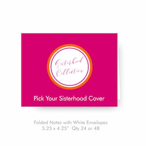 May include: A pink card with a white circle with an orange border. The circle has the text "Sisterhood Collection" in pink cursive. The card says "Pick Your Sisterhood Cover" in pink text. Below the text, it says "Folded Notes with White Envelopes 5.25 x 4.25" Qty 24 or 48"