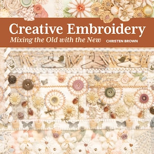 Creative Embroidery Mixing the Old with the New Book by Christen Brown