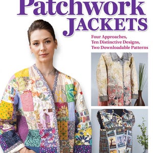 May include: A book cover titled "Sewing Quilted Patchwork Jackets" features a woman wearing a colorful patchwork jacket. The cover includes images of two other patchwork jacket designs. The book promises four approaches, ten designs, and two downloadable patterns.